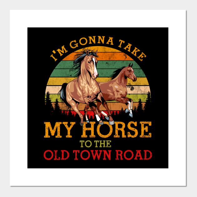 Im Gonna Take My Horse To The Old Town Road Im Gonna Take My Horse To The Old Town Posters